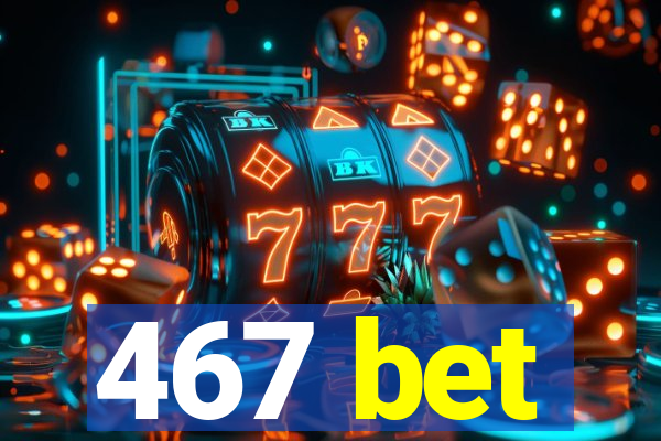 467 bet